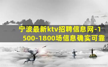 宁波最新ktv招聘信息网-1500-1800场信息确实可靠